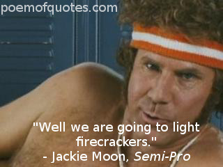 A quote from Semi-Pro.